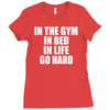 in the gym in bed in life go hard Ladies Fitted T-Shirt