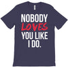 nobody loves you like i do T-Shirt