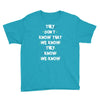 THEY DONT KNOW THAT WE KNOW THEY KNOW WE KNOW Youth Tee