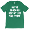 maybe broccoli doesn't like you either T-Shirt
