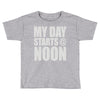 my day starts at noon Toddler T-shirt
