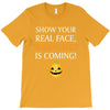 show your real face, halloween is coming T-Shirt