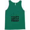 i Can't Adult Today Tank Top