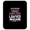 I Never Dreamed I d Grow Up To Be A Super Cute Lawyer But Here I'm Kil Mousepad