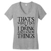 that what i do i drink and i know things Women's V-Neck T-Shirt
