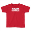 you can't scare me i have daughters Toddler T-shirt