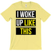 i woke up like this T-Shirt