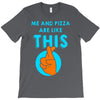 me and pizza are like this T-Shirt