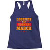 Legends Are Born In March Racerback Tank
