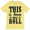 this is how we roll T-Shirt