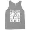 show me your kitties Tank Top