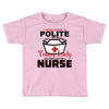 I Was One A Polite Well Mannered Young Lady And Then I Became A Nurse Toddler T-shirt