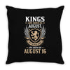 Kings Are Born In August But The Real Kings Are Born On August 16 Throw Pillow