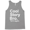 cool story bro, tell it again Tank Top