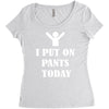 i  put on   pants   today Women's Triblend Scoop T-shirt