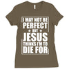 i may not be perfect but jesus thinks i'm to die for Ladies Fitted T-Shirt