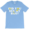 Did You See My Bag T-Shirt