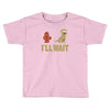 i'll wait Toddler T-shirt