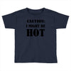 caution i might be hot Toddler T-shirt