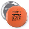 i mustache you a question t shirt Pin-back button