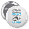 I Don't Need Therapy Just to Go Cruising Pin-back button