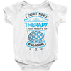 I Don't Need Therapy Just to Do Ballooning Baby Onesie