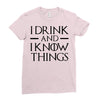 i drink and i know things 2 Ladies Fitted T-Shirt