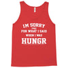 i'm sorry for what i said when i was hungry Tank Top