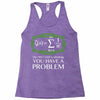 you have a problem Racerback Tank