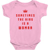 Sometimes The King Is A Woman Baby Bodysuit