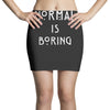 normal is boring Mini Skirts