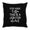 step aside coffee this is a job for alcohol Throw Pillow