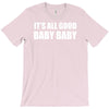 its all good baby baby T-Shirt