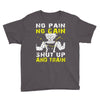 no pain no gain shut up and train Youth Tee