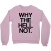 why the hell not Crewneck Sweatshirt