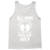 All Men Are Created Equal But Only The Best Are Born In July Tank Top