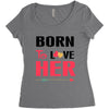 ....Born To Love Her Women's Triblend Scoop T-shirt