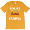 I Was Once A Polite Well Mannered Young Lady And The I Became A Farmer T-Shirt