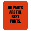 no pants are the best pants t shirt slogan top tee tshirt logo funny h Mousepad