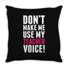 Don't Make Me Use My Teacher Voice Throw Pillow