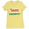 Who Needs Santa When You Have Grandpa? Ladies Fitted T-Shirt