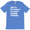 life is too short to wear boring clothes T-Shirt