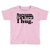 sarcasm. it's how i hug Toddler T-shirt