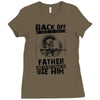 Back Off I Have A Crazy Father And I am not Afraid To Use Him Ladies Fitted T-Shirt