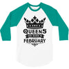 Queens Are Born In February 3/4 Sleeve Shirt