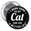 I Work Hard So My Cat Can Live A Better Life Pin-back button
