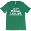 In My Defense I Was Left Unsupervised T-Shirt