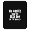my mother has the best son in the world Mousepad
