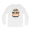 All Men Created Equal But The Best Born In February Long Sleeve Shirts