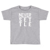 never settle Toddler T-shirt